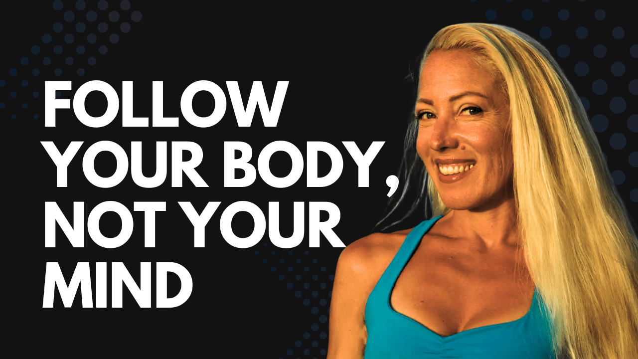 Follow Your Body, Not Your Mind