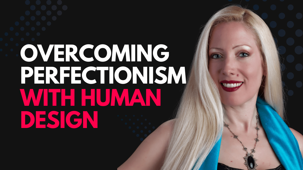 Overcoming Perfectionism with Human Design