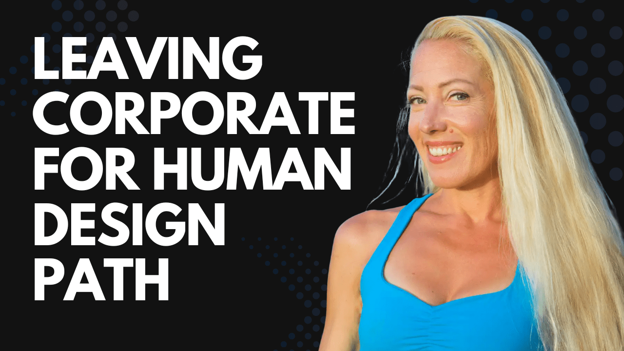 Leaving Corporate For HUMAN DESIGN Path