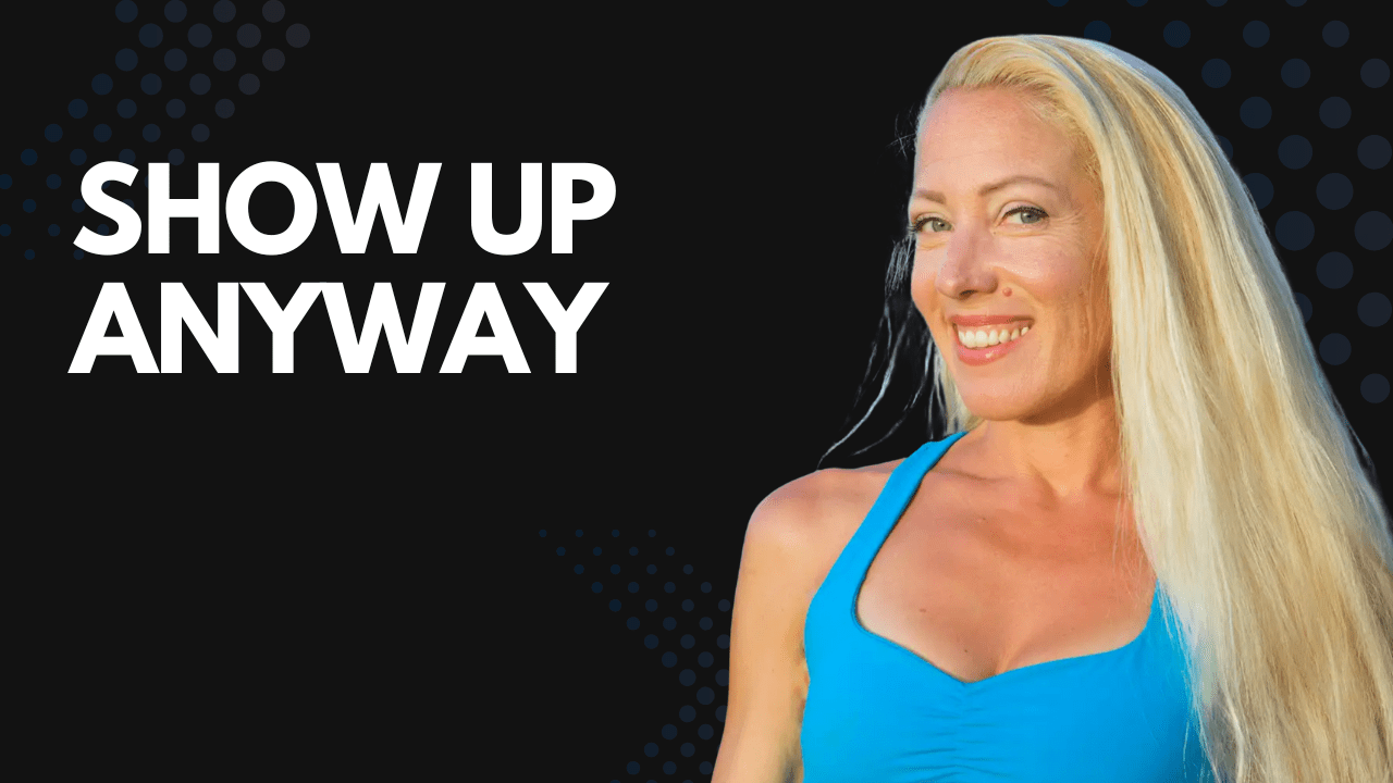 Show Up Anyway