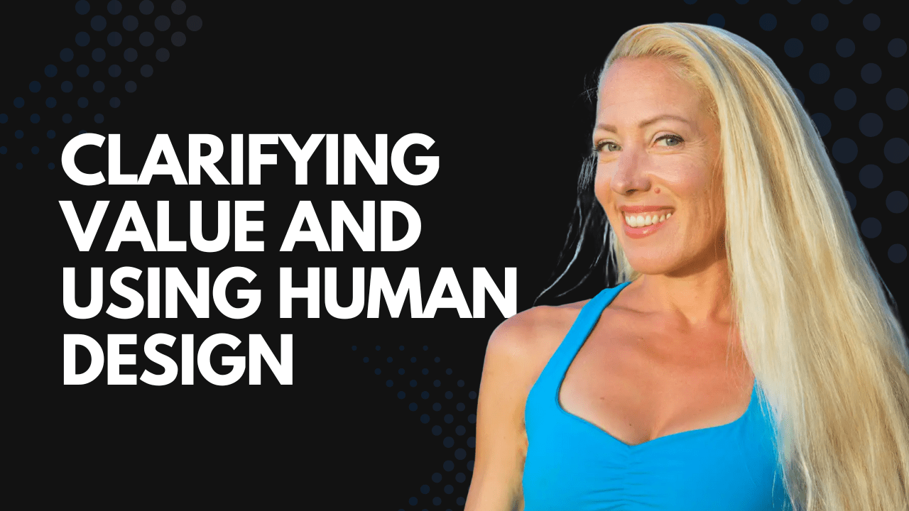 Clarifying Value and Using Human Design